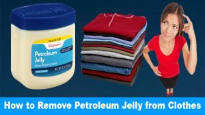 How to Remove Petroleum Jelly from Clothes